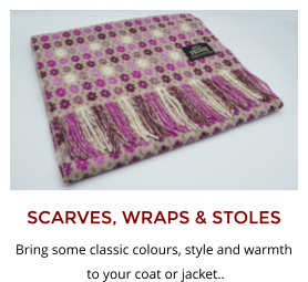 SCARVES, WRAPS & STOLES Bring some classic colours, style and warmth  to your coat or jacket..